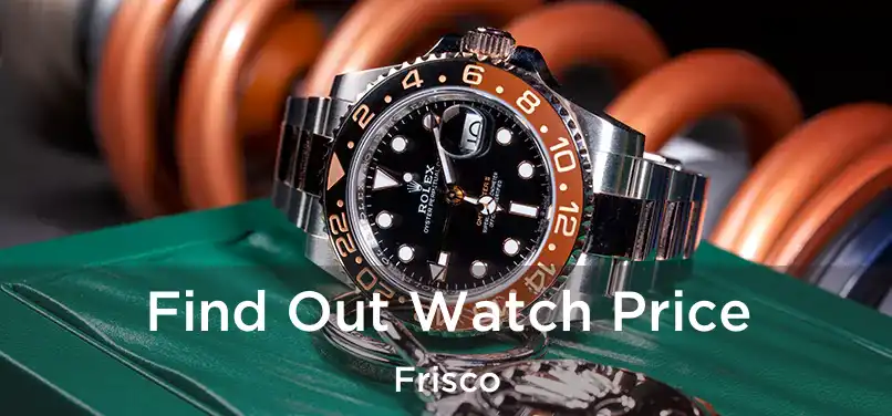 Find Out Watch Price Frisco