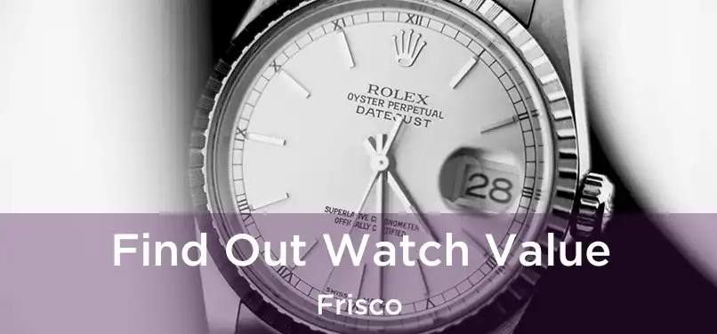 Find Out Watch Value Frisco